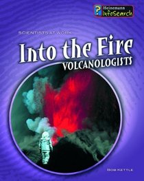 Into the Fire: Volcanologists (Scientists at Work)
