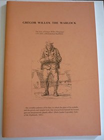 Gregor Willox the Warlock: The Story of Gregor Willox MacGregor, 175?-1833, of Kirkmichael Banffshire