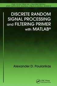 Discrete Random Signal Processing and Filtering Primer with MATLAB (Electrical Engineering & Applied Signal Processing Series)