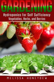 Gardening: Hydroponics for Self Sufficiency - Vegetables, Herbs, & Berries