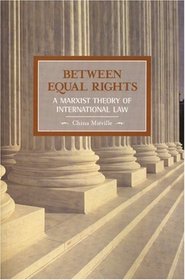 Between Equal Rights: A Marxist Theory of International Law (Historical Materialism Book Series)