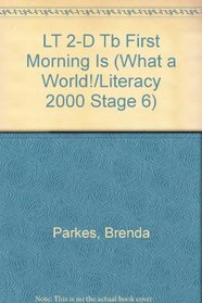 LT 2-D Tb First Morning Is (What a World!/Literacy 2000 Stage 6)