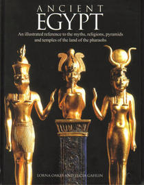 Ancient Egypt:: An Illustrated Reference to the Myths, Religions, Pyramids and Temples of the Land of the Pharaohs