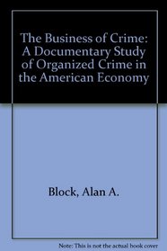 The Business of Crime: A Documentary Study of Organized Crime in the American Economy