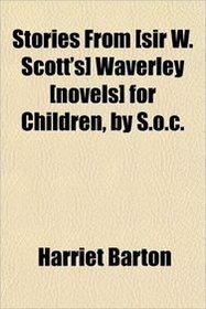 Stories From [sir W. Scott's] Waverley [novels] for Children, by S.o.c.