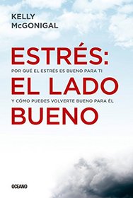 Estrs: el lado bueno: Por qu el estrs es bueno para ti y cmo puedes volverte bueno para l (Spanish Edition)