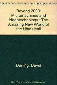 Beyond 2000: Micromachines and Nanotechnology : The Amazing New World of the Ultrasmall