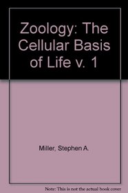 Zoology: The Cellular Basis of Life v. 1