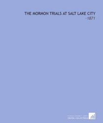 The Mormon Trials at Salt Lake City: -1871