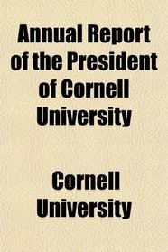 Annual Report of the President of Cornell University