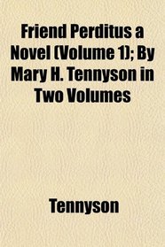 Friend Perditus a Novel (Volume 1); By Mary H. Tennyson in Two Volumes