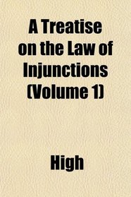 A Treatise on the Law of Injunctions (Volume 1)