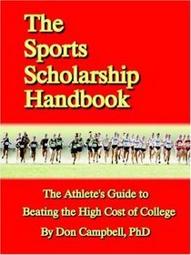 The Sports Scholarship Handbook: The Athlete's Guide to Beating the High Cost of College