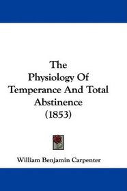 The Physiology Of Temperance And Total Abstinence (1853)