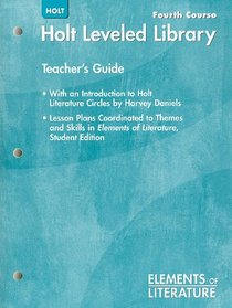 Holt Leveled Library. Fourh Course. Teacher's Guide . With an Introduction to Holt Literature Circles By Harvey Daniels . Lesson Plans Coordinated to Themes and Skills in Elements of Literature, Student Edition. (Elements of Literature)