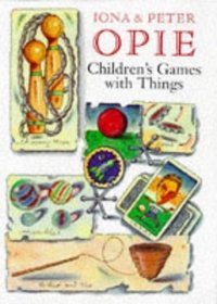 Children's Games With Things: Marbles, Fivestones, Throwing and Catching, Gambling, Hopscotch, Chucking and Pitching, Ball-Bouncing, Skipping, Tops and Tipcat