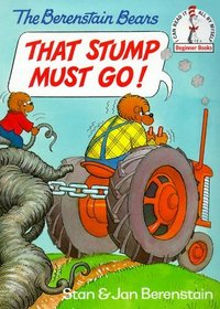 The Berenstain Bears: That Stump Must Go (The Berenstain Bears) (I Can Read It All by Myself Beginner Books)