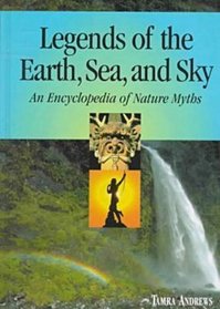 Legends of the Earth, Sea, and Sky: An Encyclopedia of Nature Myths