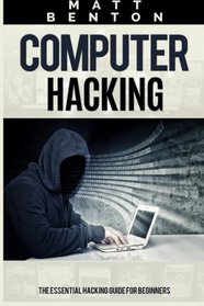 Computer Hacking: The Ultimate Guide to Learn Computer Hacking and SQL (hacking, hacking exposed, database programming) (HTML, Javascript, Developers, Coding, CSS) (Volume 1)
