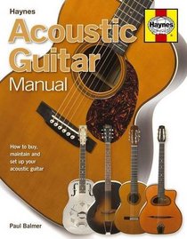 Acoustic Guitar Manual: How to Buy, Maintain and Set Up Your Acoustic Guitar. Paul Balmer