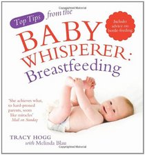 Breast-Feeding. Tracy Hogg with Melinda Blau (Top Tips from/Baby Whisperer)