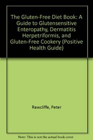 The Gluten-Free Diet Book: A Guide to Glutensensitive Enteropathy, Dermatitis Herpetriformis, and Gluten-Free Cookery (Positive Health Guide)