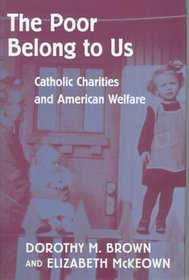 The Poor Belong to Us : Catholic Charities and American Welfare