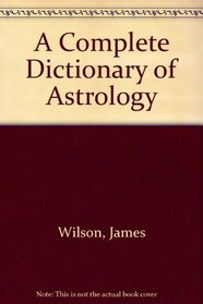 A Complete Dictionary of Astrology