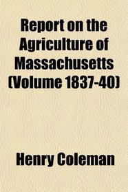 Report on the Agriculture of Massachusetts (Volume 1837-40)