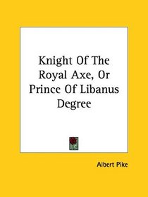 Knight Of The Royal Axe, Or Prince Of Libanus Degree