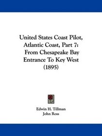 United States Coast Pilot, Atlantic Coast, Part 7: From Chesapeake Bay Entrance To Key West (1895)
