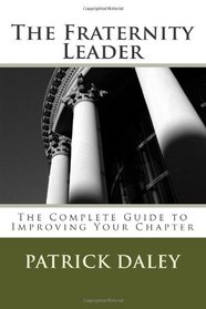 The Fraternity Leader: The Complete Guide to Improving Your Chapter