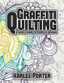 Graffiti Quilting: A Simple Guide to Complex Designs