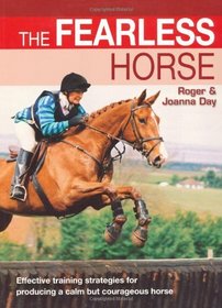 The Fearless Horse: Effective Training Strategies for Producing a Calm But Courageous Horse