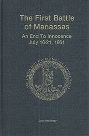 First Battle of Manassas: An End to Innocence July 18-21, 1861 (Virginia Civil War Battles and Leaders Ser.)
