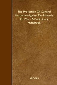 The Protection Of Cultural Resources Against The Hazards Of War - A Preliminary Handbook