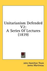 Unitarianism Defended V2: A Series Of Lectures (1839)