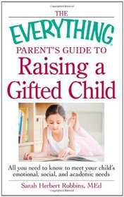 The Everything Parent's Guide to Raising a Gifted Child: All you need to know to meet your child's emotional, social, and academic needs (Everything Series)