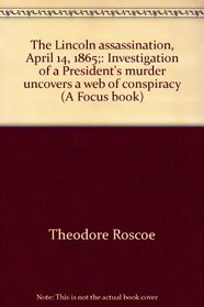 The Lincoln assassination, April 14, 1865;: Investigation of a President's murder uncovers a web of conspiracy (A Focus book)