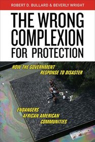 The Wrong Complexion for Protection: How the Government Response to Disaster Endangers African American Communities