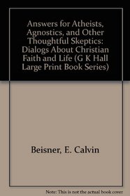 Answers for Atheists, Agnostics, and Other Thoughtful Skeptics: Dialogs About Christian Faith and Life (G K Hall Large Print Book Series)