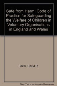 Safe from Harm: Code of Practice for Safeguarding the Welfare of Children in Voluntary Organisations in England and Wales