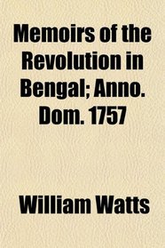 Memoirs of the Revolution in Bengal; Anno. Dom. 1757