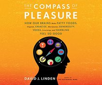 The Compass of Pleasure: How Our Brains Make Fatty Foods...Learning, and Gambling Feel So Good