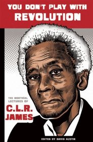 You Don't Play With Revolution: The Montral Lectures of C.L.R. James