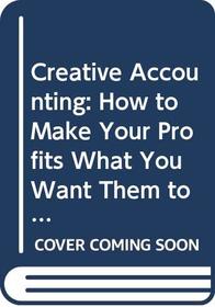 Creative Accounting: How to Make Your Profits What You Want Them to Be