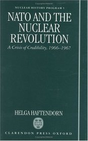 NATO and the Nuclear Revolution: A Crisis of Credibility, 1966-1967 (Nuclear History Program (Series), 5)