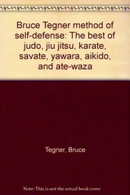 Bruce Tegner Method of Self-Defense: The Best of Judo, Jiu jitsu, Karate, Savate, Yawara, Aikido, and Ate-Waza