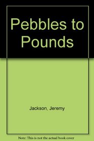 Pebbles to Pounds