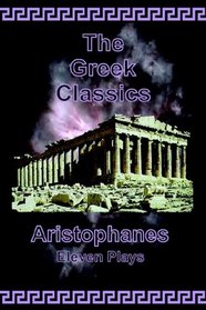 The Greek Classics: Aristophanes - Eleven Plays (The Greek Classics)